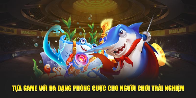 Tựa game với đa dạng phòng cược cho người chơi trải nghiệm